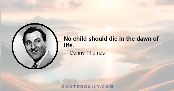 No child should die in the dawn of life.