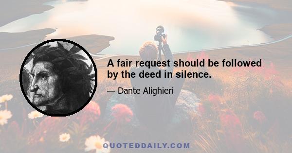 A fair request should be followed by the deed in silence.