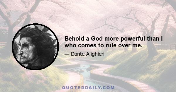 Behold a God more powerful than I who comes to rule over me.