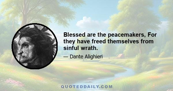 Blessed are the peacemakers, For they have freed themselves from sinful wrath.