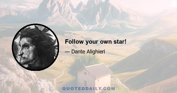 Follow your own star!