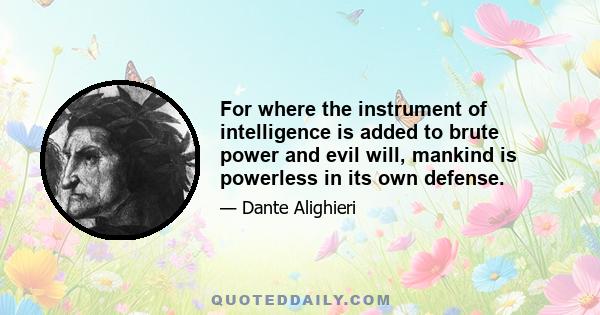 For where the instrument of intelligence is added to brute power and evil will, mankind is powerless in its own defense.