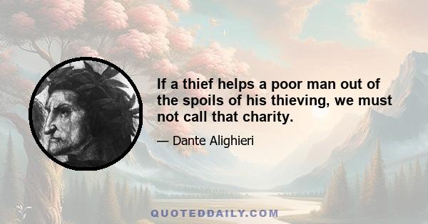 If a thief helps a poor man out of the spoils of his thieving, we must not call that charity.