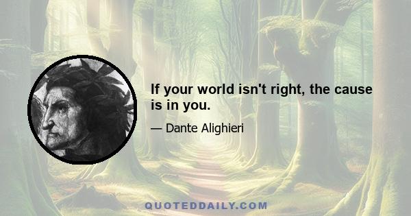 If your world isn't right, the cause is in you.