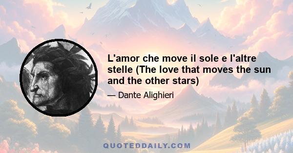 L'amor che move il sole e l'altre stelle (The love that moves the sun and the other stars)