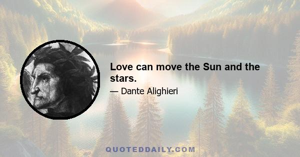 Love can move the Sun and the stars.