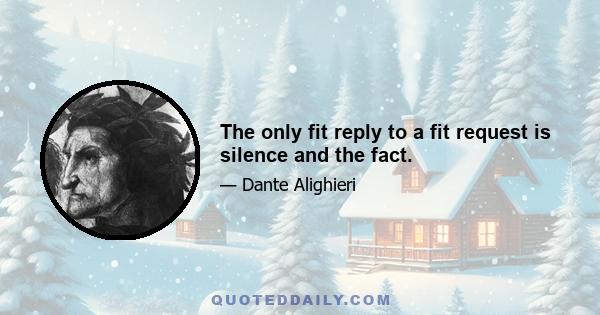 The only fit reply to a fit request is silence and the fact.