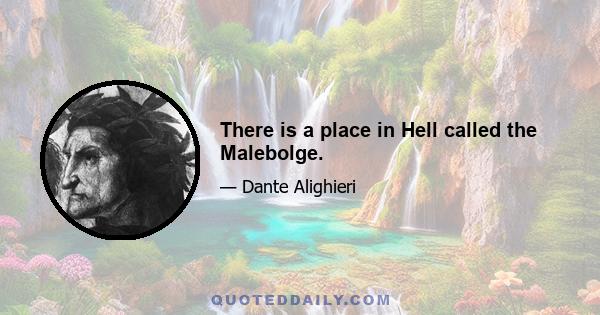 There is a place in Hell called the Malebolge.