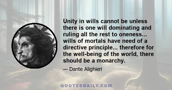 Unity in wills cannot be unless there is one will dominating and ruling all the rest to oneness... wills of mortals have need of a directive principle... therefore for the well-being of the world, there should be a