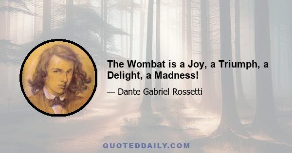 The Wombat is a Joy, a Triumph, a Delight, a Madness!