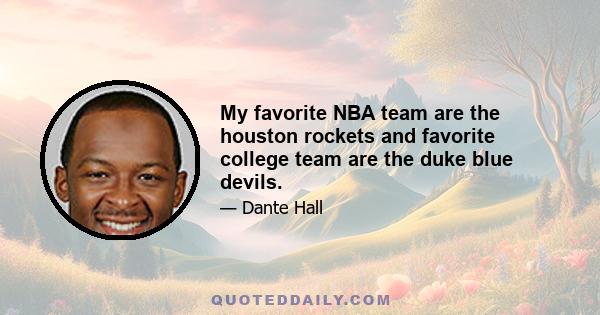 My favorite NBA team are the houston rockets and favorite college team are the duke blue devils.