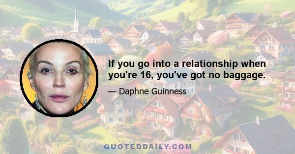 If you go into a relationship when you're 16, you've got no baggage.