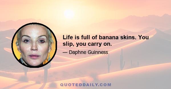 Life is full of banana skins. You slip, you carry on.