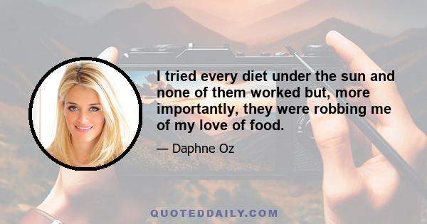 I tried every diet under the sun and none of them worked but, more importantly, they were robbing me of my love of food.