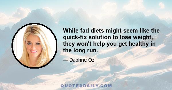 While fad diets might seem like the quick-fix solution to lose weight, they won't help you get healthy in the long run.