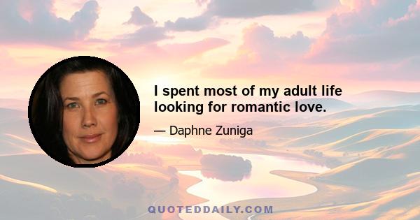 I spent most of my adult life looking for romantic love.