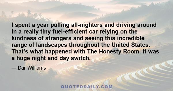 I spent a year pulling all-nighters and driving around in a really tiny fuel-efficient car relying on the kindness of strangers and seeing this incredible range of landscapes throughout the United States. That's what