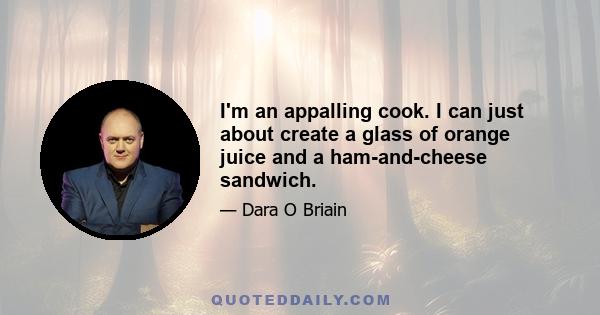 I'm an appalling cook. I can just about create a glass of orange juice and a ham-and-cheese sandwich.