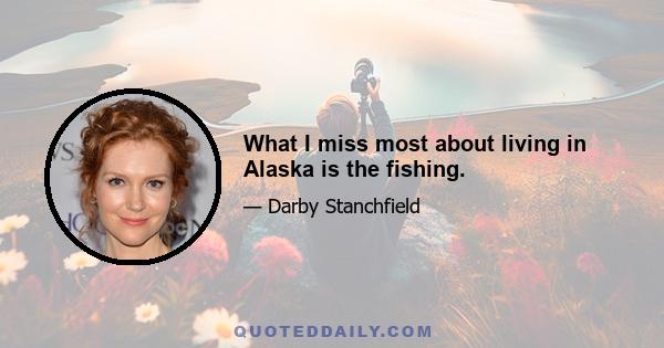 What I miss most about living in Alaska is the fishing.