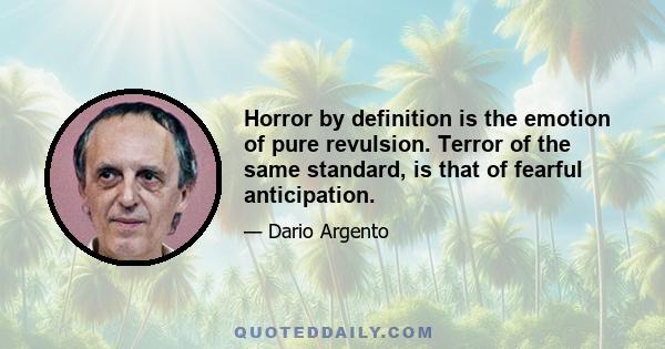 Horror by definition is the emotion of pure revulsion. Terror of the same standard, is that of fearful anticipation.