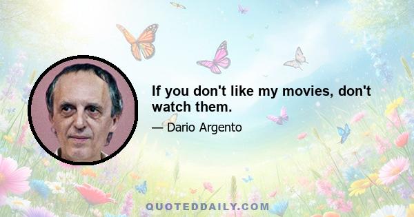 If you don't like my movies, don't watch them.