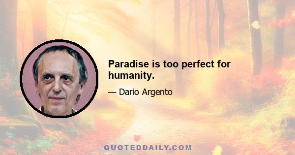 Paradise is too perfect for humanity.