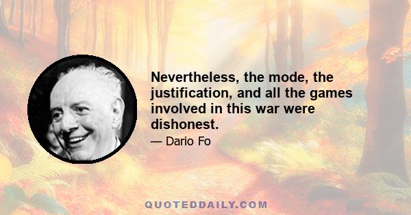 Nevertheless, the mode, the justification, and all the games involved in this war were dishonest.