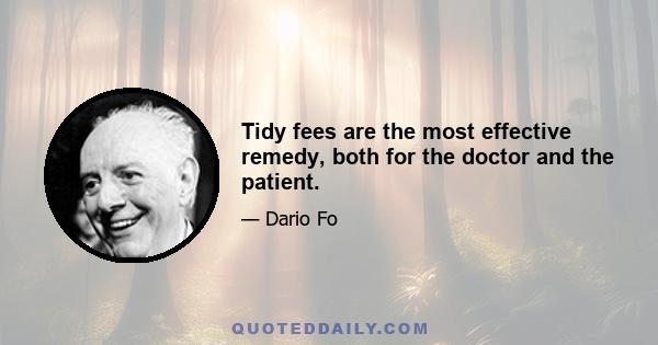 Tidy fees are the most effective remedy, both for the doctor and the patient.