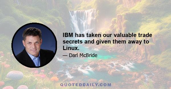 IBM has taken our valuable trade secrets and given them away to Linux.