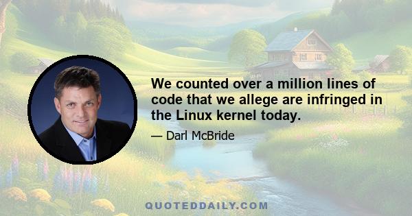 We counted over a million lines of code that we allege are infringed in the Linux kernel today.