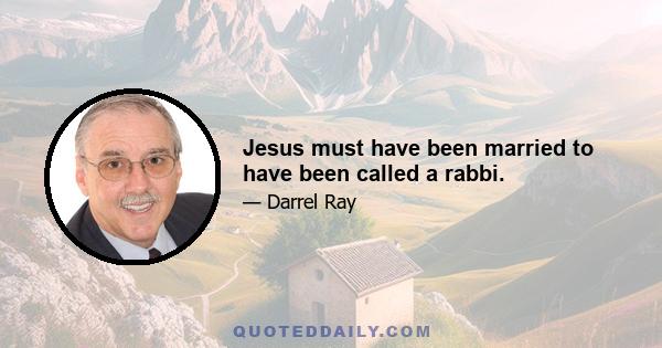 Jesus must have been married to have been called a rabbi.