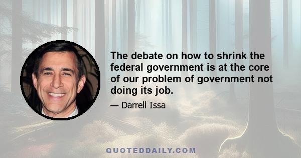 The debate on how to shrink the federal government is at the core of our problem of government not doing its job.