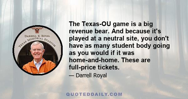 The Texas-OU game is a big revenue bear. And because it's played at a neutral site, you don't have as many student body going as you would if it was home-and-home. These are full-price tickets.