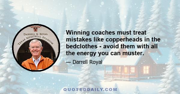 Winning coaches must treat mistakes like copperheads in the bedclothes - avoid them with all the energy you can muster.