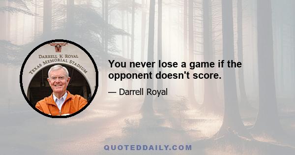 You never lose a game if the opponent doesn't score.