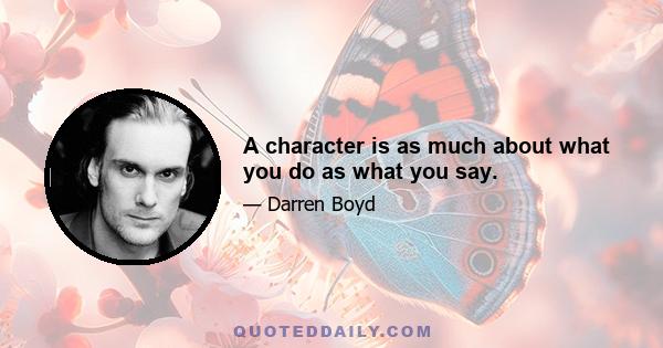 A character is as much about what you do as what you say.