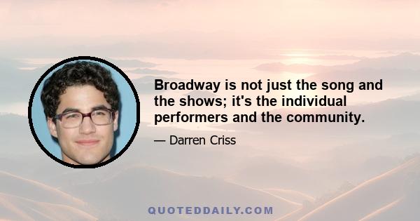 Broadway is not just the song and the shows; it's the individual performers and the community.