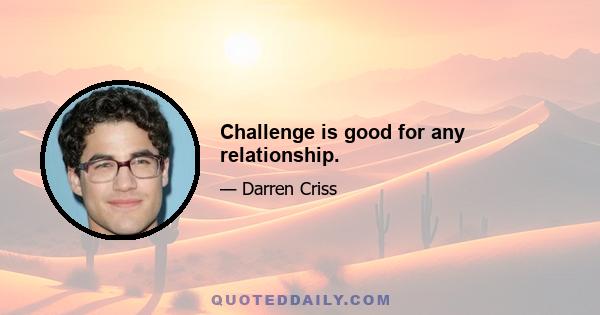 Challenge is good for any relationship.