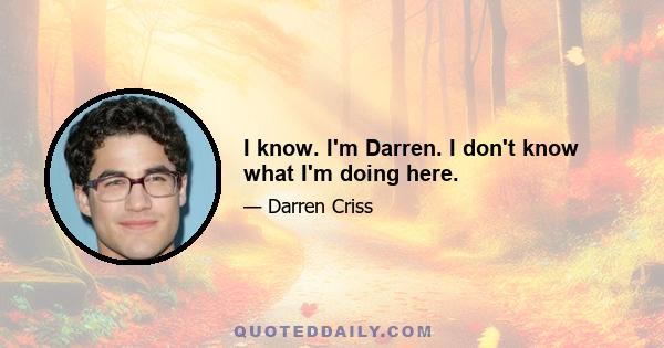 I know. I'm Darren. I don't know what I'm doing here.