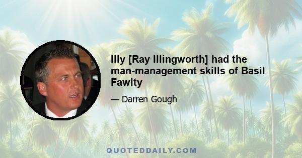 Illy [Ray Illingworth] had the man-management skills of Basil Fawlty