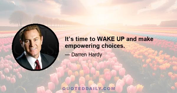 It’s time to WAKE UP and make empowering choices.