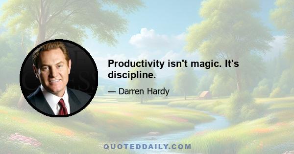 Productivity isn't magic. It's discipline.