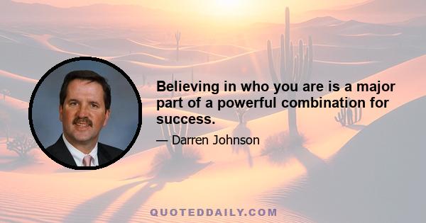 Believing in who you are is a major part of a powerful combination for success.