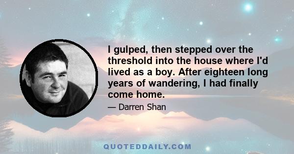 I gulped, then stepped over the threshold into the house where I'd lived as a boy. After eighteen long years of wandering, I had finally come home.