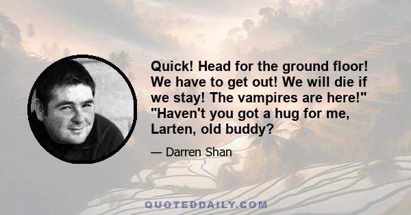 Quick! Head for the ground floor! We have to get out! We will die if we stay! The vampires are here! Haven't you got a hug for me, Larten, old buddy?