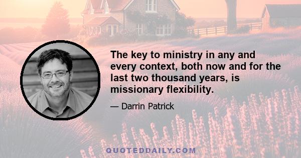 The key to ministry in any and every context, both now and for the last two thousand years, is missionary flexibility.