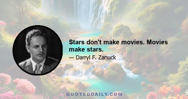 Stars don't make movies. Movies make stars.