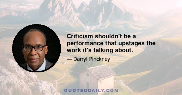 Criticism shouldn't be a performance that upstages the work it's talking about.