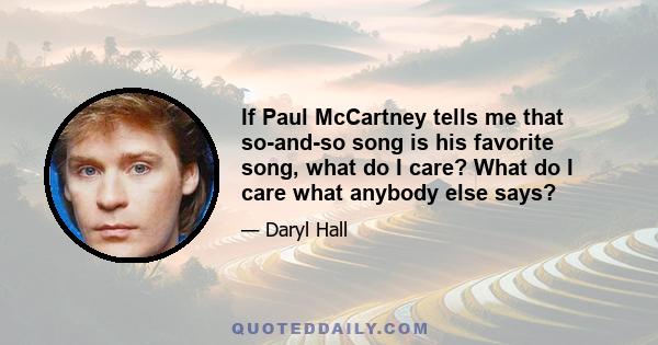 If Paul McCartney tells me that so-and-so song is his favorite song, what do I care? What do I care what anybody else says?