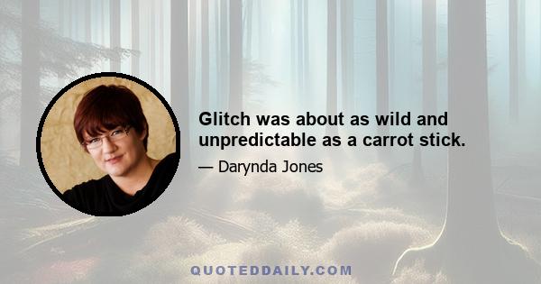 Glitch was about as wild and unpredictable as a carrot stick.